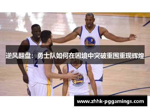 逆风翻盘：勇士队如何在困境中突破重围重现辉煌