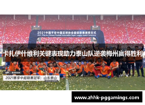 卡扎伊什维利关键表现助力泰山队逆袭梅州赢得胜利