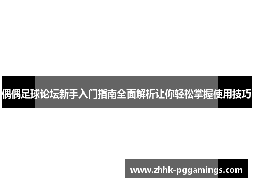 偶偶足球论坛新手入门指南全面解析让你轻松掌握使用技巧