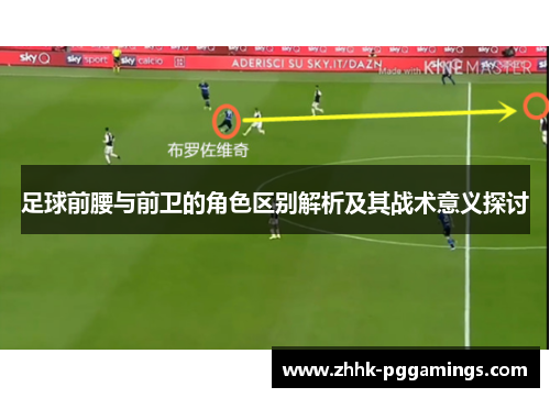 足球前腰与前卫的角色区别解析及其战术意义探讨