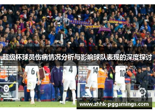 超级杯球员伤病情况分析与影响球队表现的深度探讨