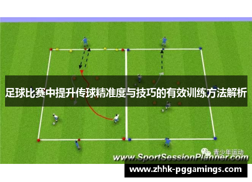 足球比赛中提升传球精准度与技巧的有效训练方法解析 足球比赛中提升传球精准度与技巧的有效训练方法解析