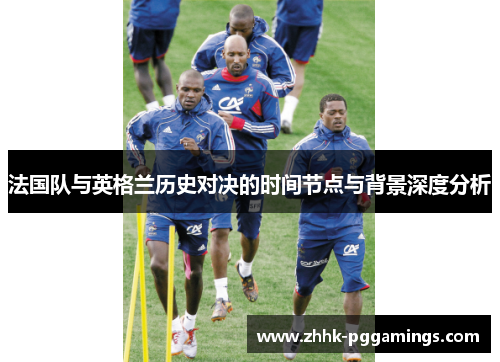 法国队与英格兰历史对决的时间节点与背景深度分析