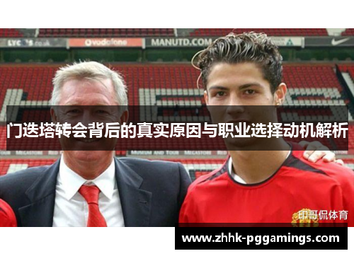 门迭塔转会背后的真实原因与职业选择动机解析