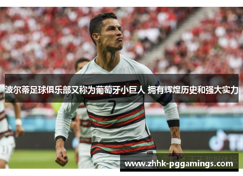 波尔蒂足球俱乐部又称为葡萄牙小巨人 拥有辉煌历史和强大实力