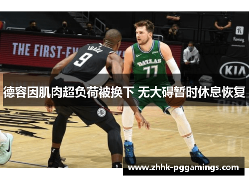 德容因肌肉超负荷被换下 无大碍暂时休息恢复