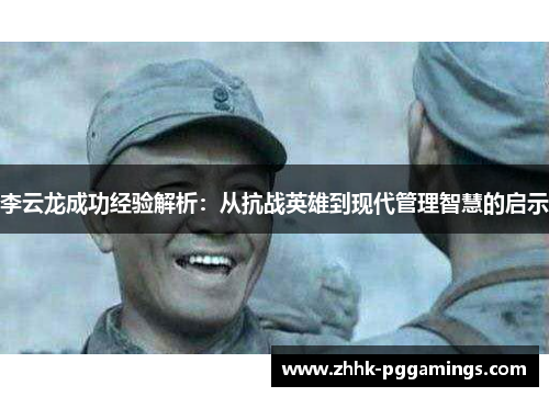 李云龙成功经验解析：从抗战英雄到现代管理智慧的启示