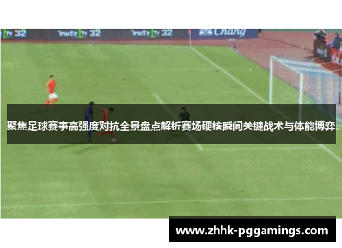 聚焦足球赛事高强度对抗全景盘点解析赛场硬核瞬间关键战术与体能博弈 聚焦足球赛事高强度对抗全景盘点解析赛场硬核瞬间关键战术与体能博弈