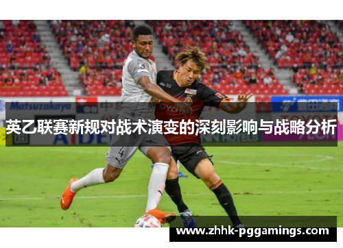 英乙联赛新规对战术演变的深刻影响与战略分析