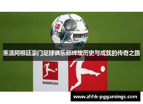 重温阿根廷豪门足球俱乐部辉煌历史与成就的传奇之路